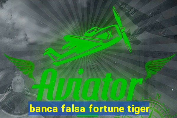 banca falsa fortune tiger